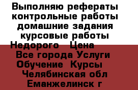 Выполняю рефераты, контрольные работы, домашние задания, курсовые работы. Недорого › Цена ­ 500 - Все города Услуги » Обучение. Курсы   . Челябинская обл.,Еманжелинск г.